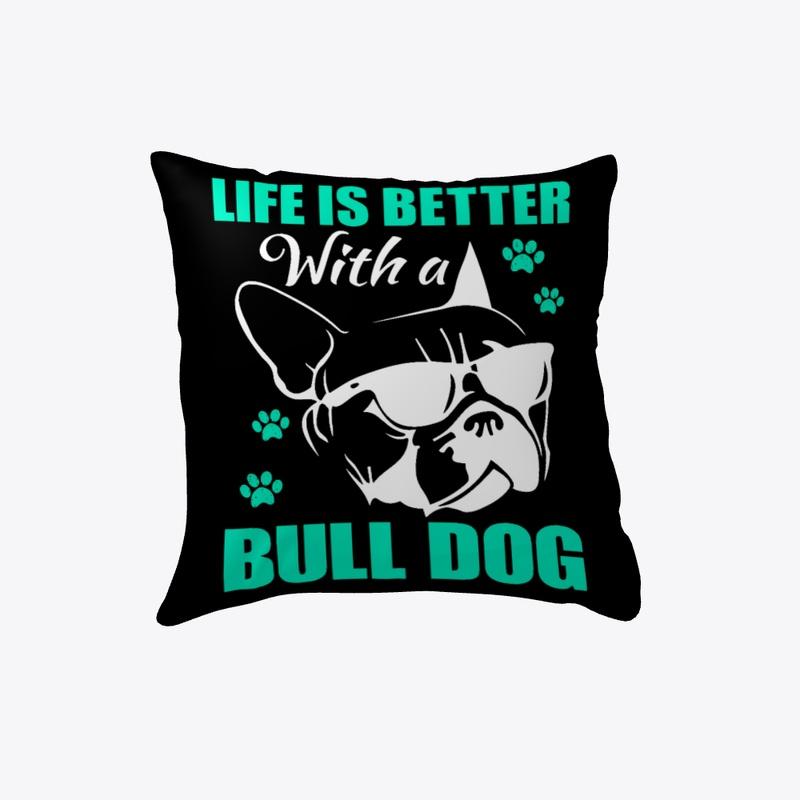 Life Is Better with a BULL DOG